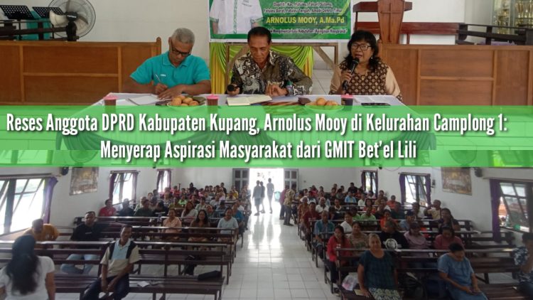 Reses Anggota  DPRD Kabupaten Kupang, Arnolus Mooy di Kelurahan Camplong 1 : Menyerap Aspirasi Masyarakat dari GMIT Bet’el Lili