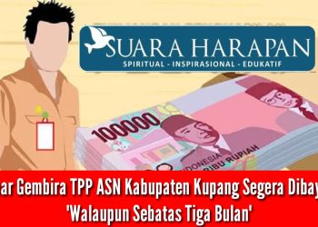 Kabar Gembira TPP ASN Kabupaten Kupang Segera Dibayar , “Walaupun Sebatas Tiga Bulan”