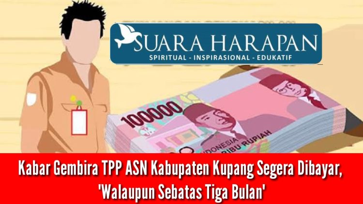 Kabar Gembira TPP ASN Kabupaten Kupang Segera Dibayar , “Walaupun Sebatas Tiga Bulan”