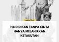 Pendidikan Tanpa Cinta Hanya Melahirkan Ketakutan