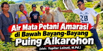 Air Mata Petani Amarasi di Bawah Bayang-Bayang Puing Aikarohon (Oleh: Yupiter Loinati, M.Pd.)